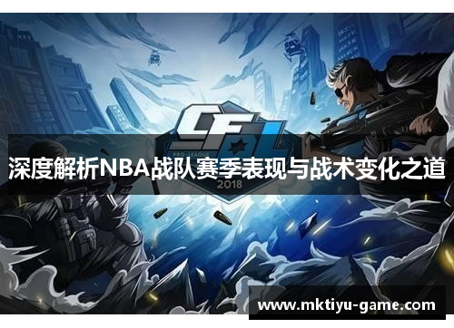 深度解析NBA战队赛季表现与战术变化之道