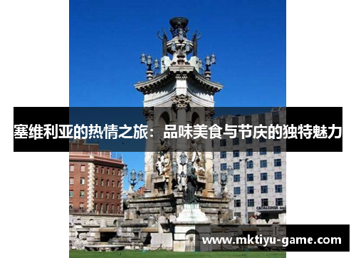 塞维利亚的热情之旅：品味美食与节庆的独特魅力