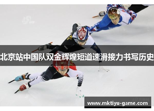 北京站中国队双金辉煌短道速滑接力书写历史
