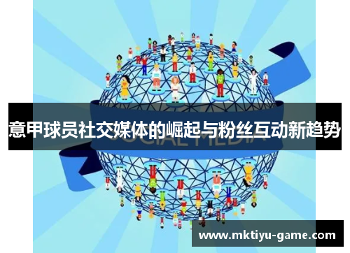 意甲球员社交媒体的崛起与粉丝互动新趋势
