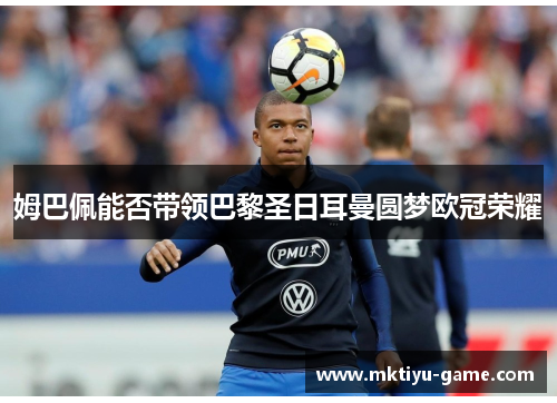 姆巴佩能否带领巴黎圣日耳曼圆梦欧冠荣耀