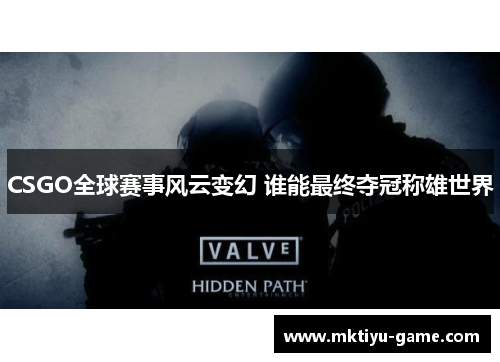 CSGO全球赛事风云变幻 谁能最终夺冠称雄世界