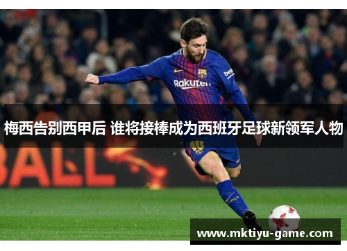 梅西告别西甲后 谁将接棒成为西班牙足球新领军人物