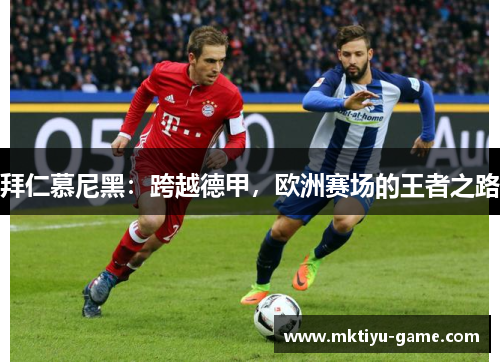 拜仁慕尼黑：跨越德甲，欧洲赛场的王者之路