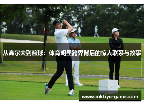 从高尔夫到篮球：体育明星跨界背后的惊人联系与故事