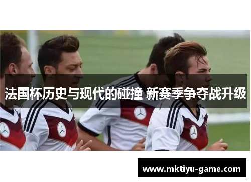 法国杯历史与现代的碰撞 新赛季争夺战升级