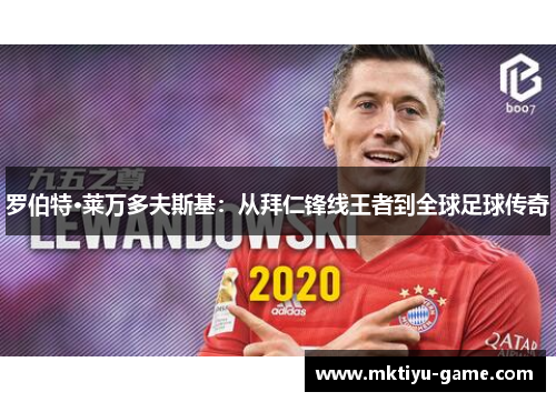 罗伯特·莱万多夫斯基：从拜仁锋线王者到全球足球传奇