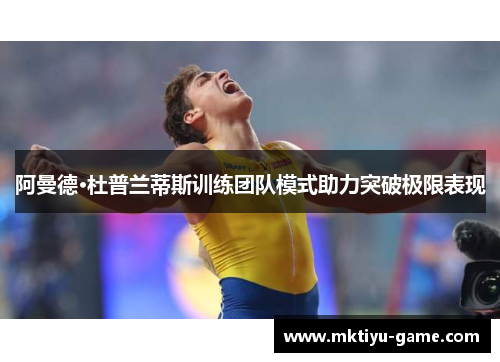 阿曼德·杜普兰蒂斯训练团队模式助力突破极限表现
