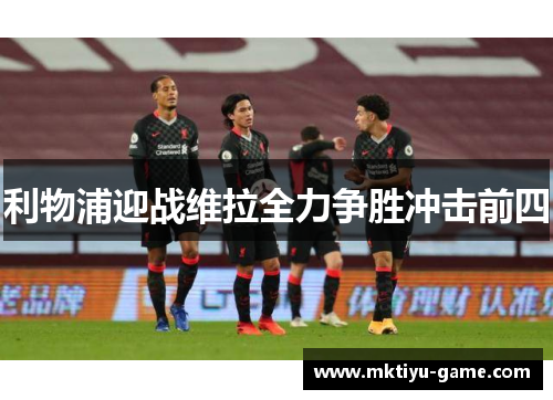 利物浦迎战维拉全力争胜冲击前四