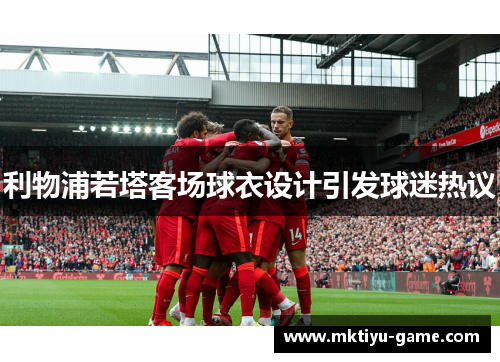 利物浦若塔客场球衣设计引发球迷热议