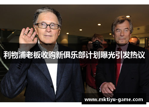 利物浦老板收购新俱乐部计划曝光引发热议