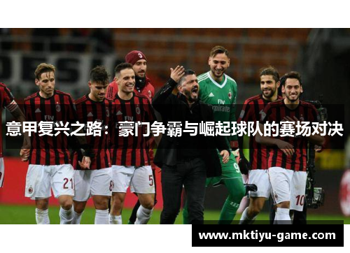 意甲复兴之路：豪门争霸与崛起球队的赛场对决