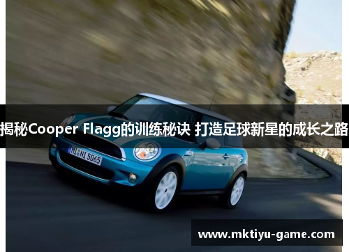 揭秘Cooper Flagg的训练秘诀 打造足球新星的成长之路