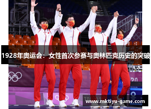 1928年奥运会：女性首次参赛与奥林匹克历史的突破